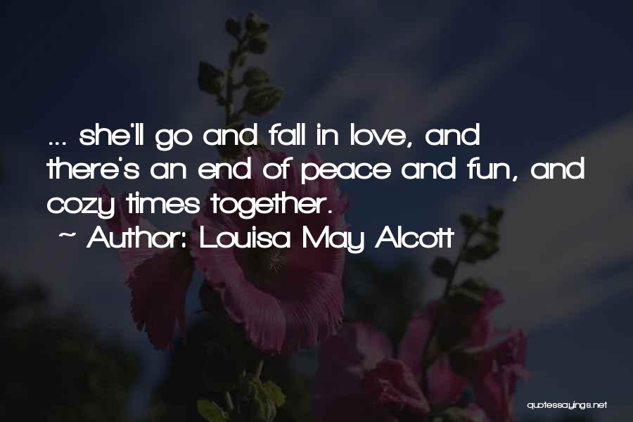 Louisa May Alcott Quotes: ... She'll Go And Fall In Love, And There's An End Of Peace And Fun, And Cozy Times Together.