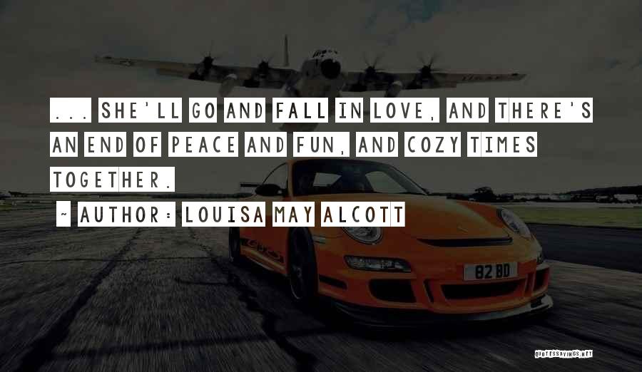 Louisa May Alcott Quotes: ... She'll Go And Fall In Love, And There's An End Of Peace And Fun, And Cozy Times Together.