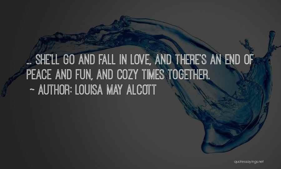 Louisa May Alcott Quotes: ... She'll Go And Fall In Love, And There's An End Of Peace And Fun, And Cozy Times Together.