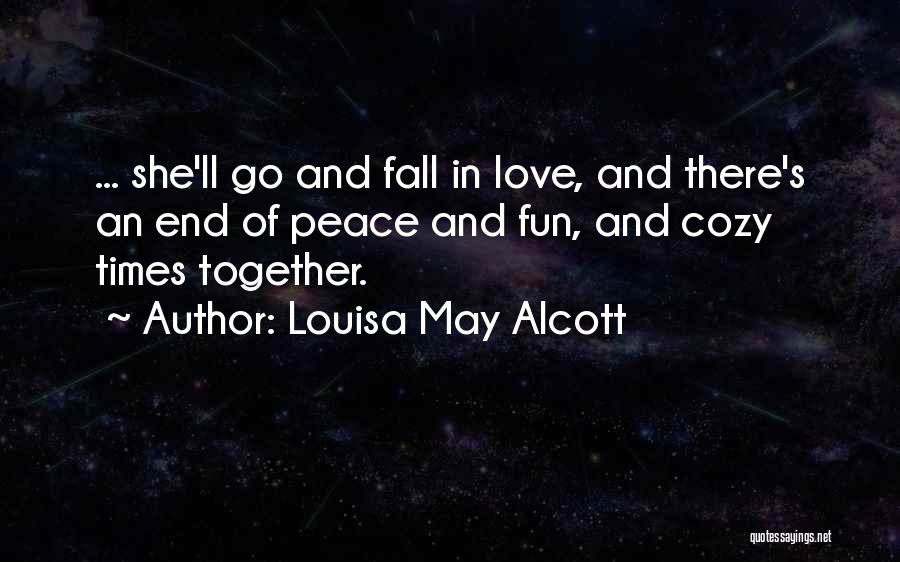 Louisa May Alcott Quotes: ... She'll Go And Fall In Love, And There's An End Of Peace And Fun, And Cozy Times Together.