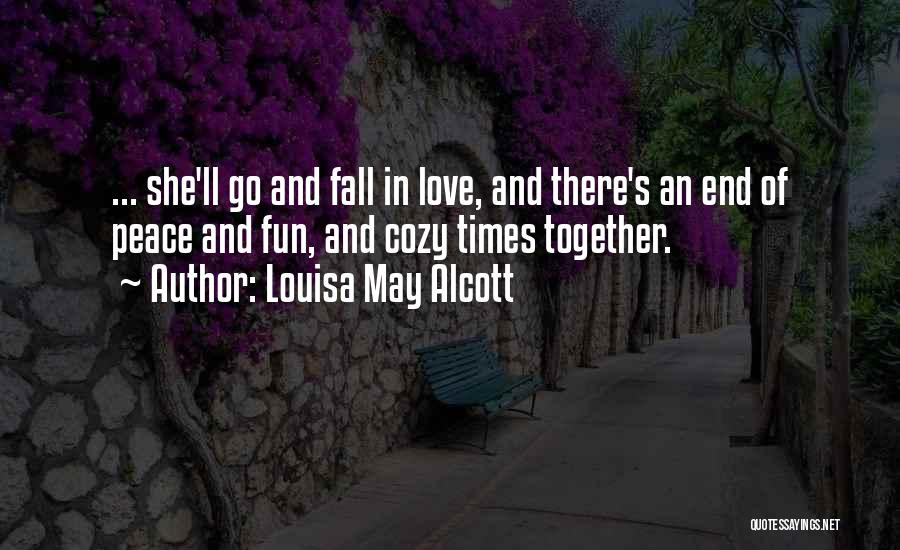 Louisa May Alcott Quotes: ... She'll Go And Fall In Love, And There's An End Of Peace And Fun, And Cozy Times Together.