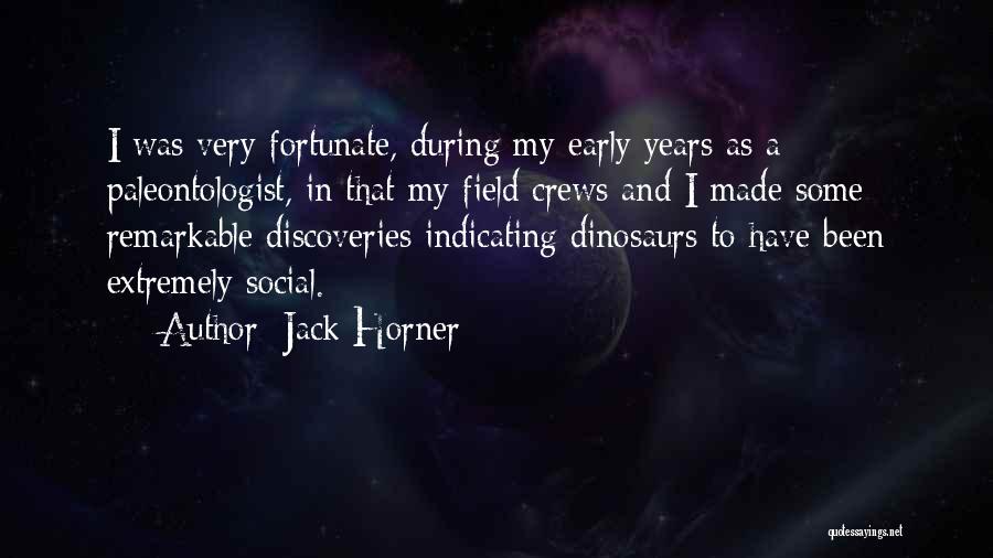 Jack Horner Quotes: I Was Very Fortunate, During My Early Years As A Paleontologist, In That My Field Crews And I Made Some