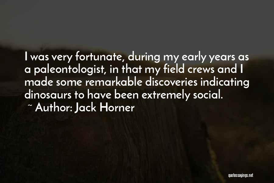 Jack Horner Quotes: I Was Very Fortunate, During My Early Years As A Paleontologist, In That My Field Crews And I Made Some