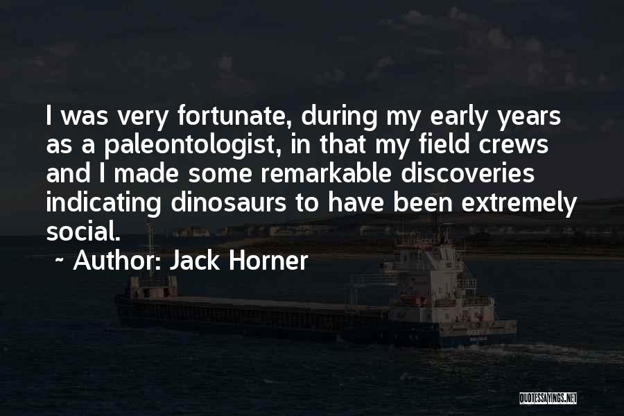 Jack Horner Quotes: I Was Very Fortunate, During My Early Years As A Paleontologist, In That My Field Crews And I Made Some