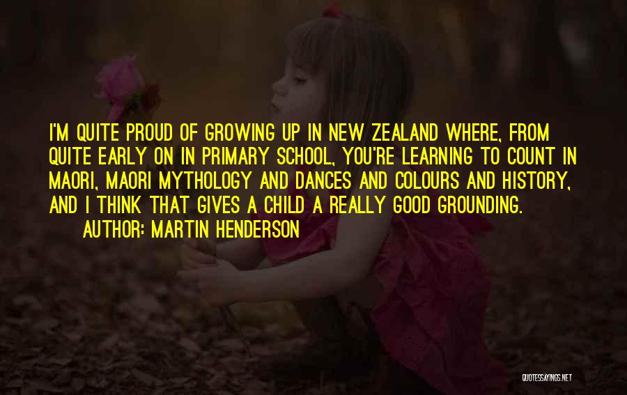 Martin Henderson Quotes: I'm Quite Proud Of Growing Up In New Zealand Where, From Quite Early On In Primary School, You're Learning To