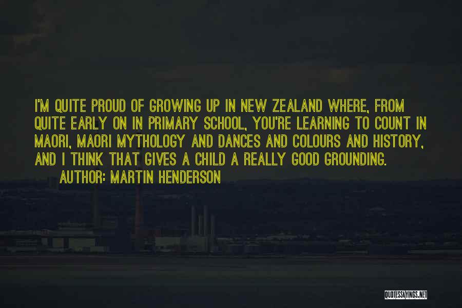 Martin Henderson Quotes: I'm Quite Proud Of Growing Up In New Zealand Where, From Quite Early On In Primary School, You're Learning To