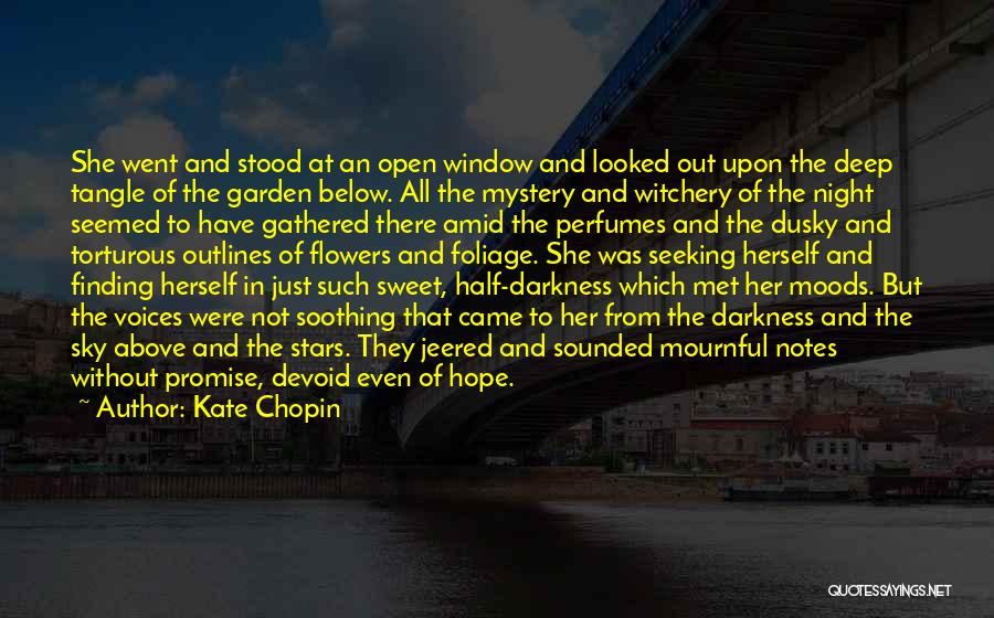 Kate Chopin Quotes: She Went And Stood At An Open Window And Looked Out Upon The Deep Tangle Of The Garden Below. All