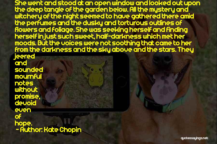 Kate Chopin Quotes: She Went And Stood At An Open Window And Looked Out Upon The Deep Tangle Of The Garden Below. All