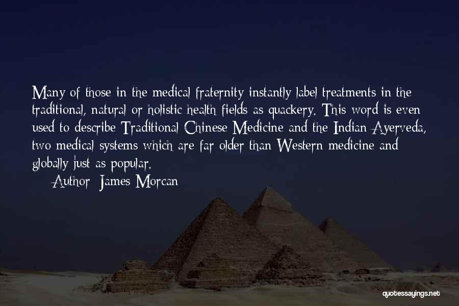 James Morcan Quotes: Many Of Those In The Medical Fraternity Instantly Label Treatments In The Traditional, Natural Or Holistic Health Fields As Quackery.