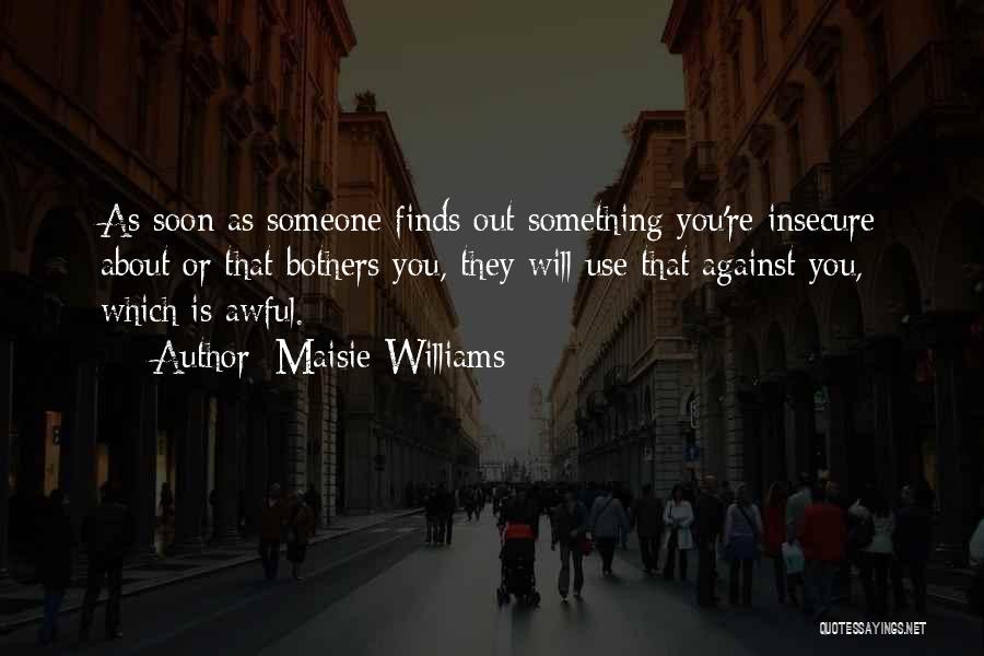 Maisie Williams Quotes: As Soon As Someone Finds Out Something You're Insecure About Or That Bothers You, They Will Use That Against You,