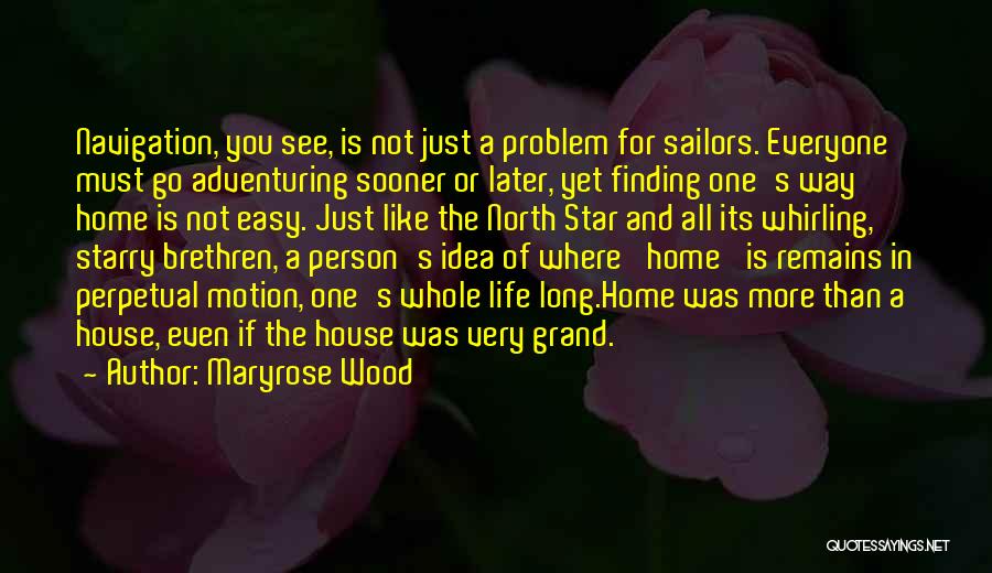 Maryrose Wood Quotes: Navigation, You See, Is Not Just A Problem For Sailors. Everyone Must Go Adventuring Sooner Or Later, Yet Finding One's