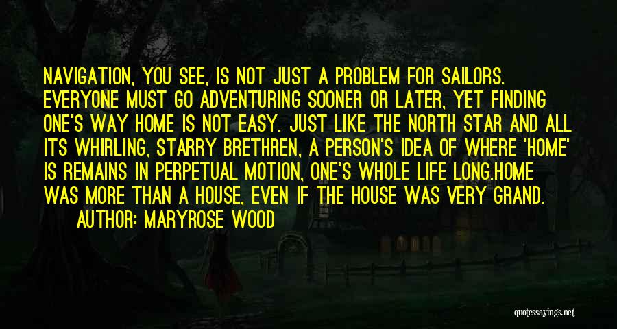 Maryrose Wood Quotes: Navigation, You See, Is Not Just A Problem For Sailors. Everyone Must Go Adventuring Sooner Or Later, Yet Finding One's