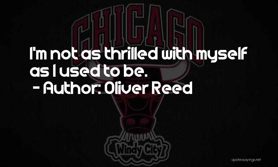 Oliver Reed Quotes: I'm Not As Thrilled With Myself As I Used To Be.