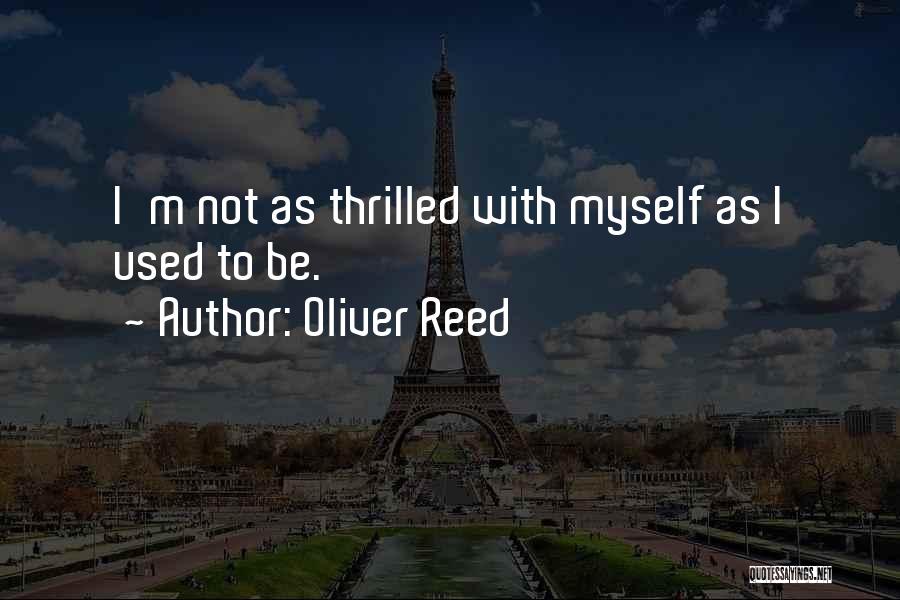 Oliver Reed Quotes: I'm Not As Thrilled With Myself As I Used To Be.