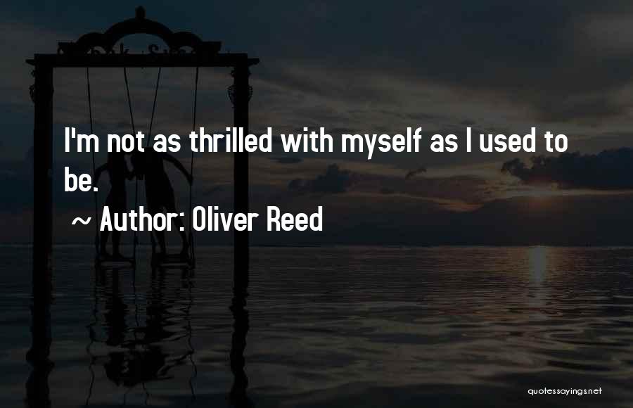 Oliver Reed Quotes: I'm Not As Thrilled With Myself As I Used To Be.