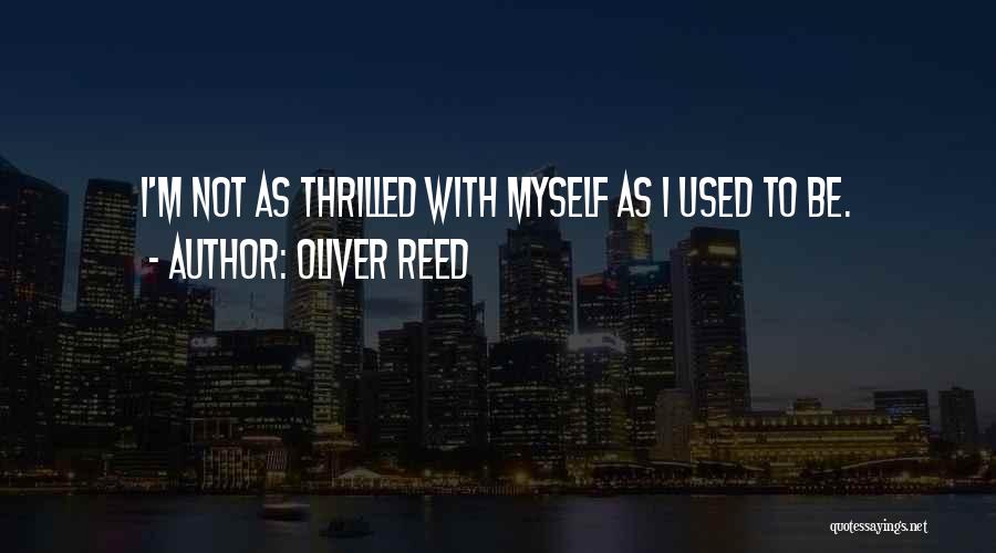 Oliver Reed Quotes: I'm Not As Thrilled With Myself As I Used To Be.