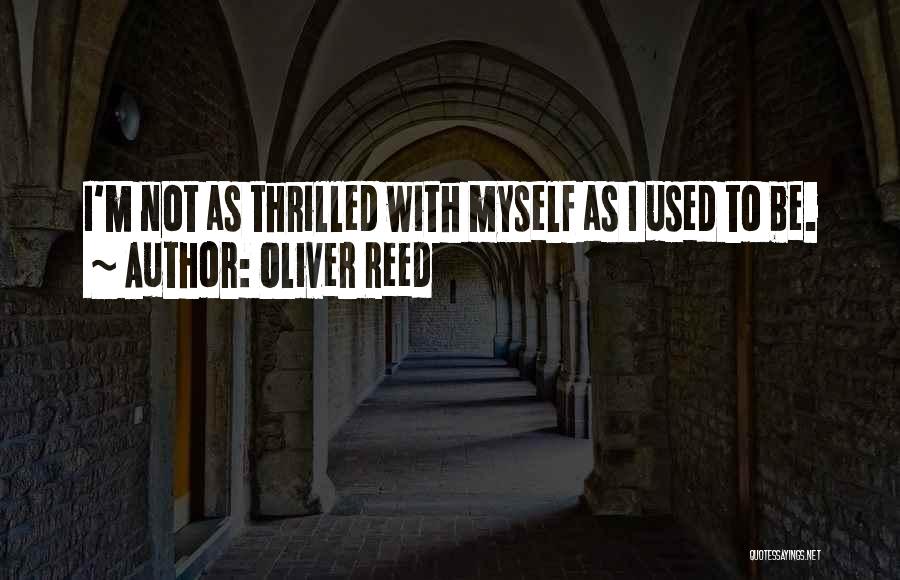 Oliver Reed Quotes: I'm Not As Thrilled With Myself As I Used To Be.