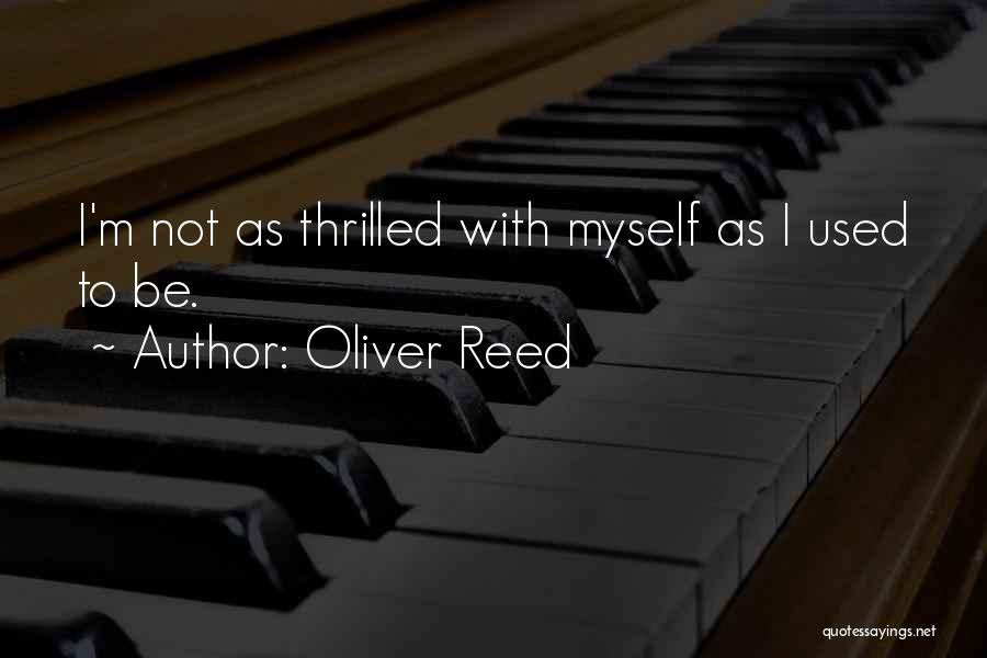 Oliver Reed Quotes: I'm Not As Thrilled With Myself As I Used To Be.