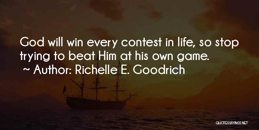 Richelle E. Goodrich Quotes: God Will Win Every Contest In Life, So Stop Trying To Beat Him At His Own Game.