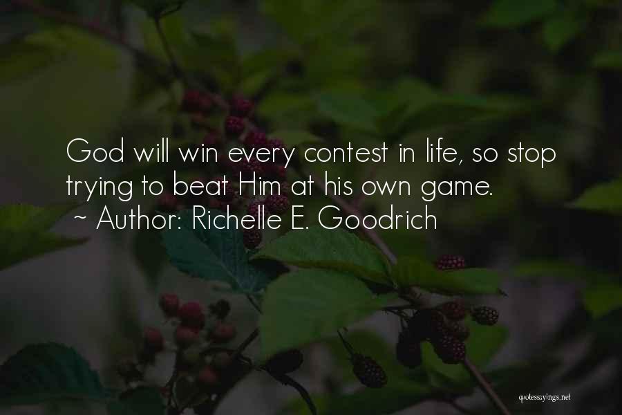 Richelle E. Goodrich Quotes: God Will Win Every Contest In Life, So Stop Trying To Beat Him At His Own Game.