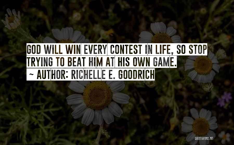 Richelle E. Goodrich Quotes: God Will Win Every Contest In Life, So Stop Trying To Beat Him At His Own Game.