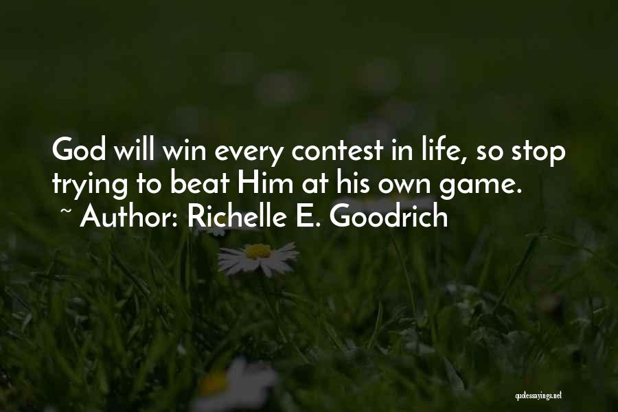 Richelle E. Goodrich Quotes: God Will Win Every Contest In Life, So Stop Trying To Beat Him At His Own Game.