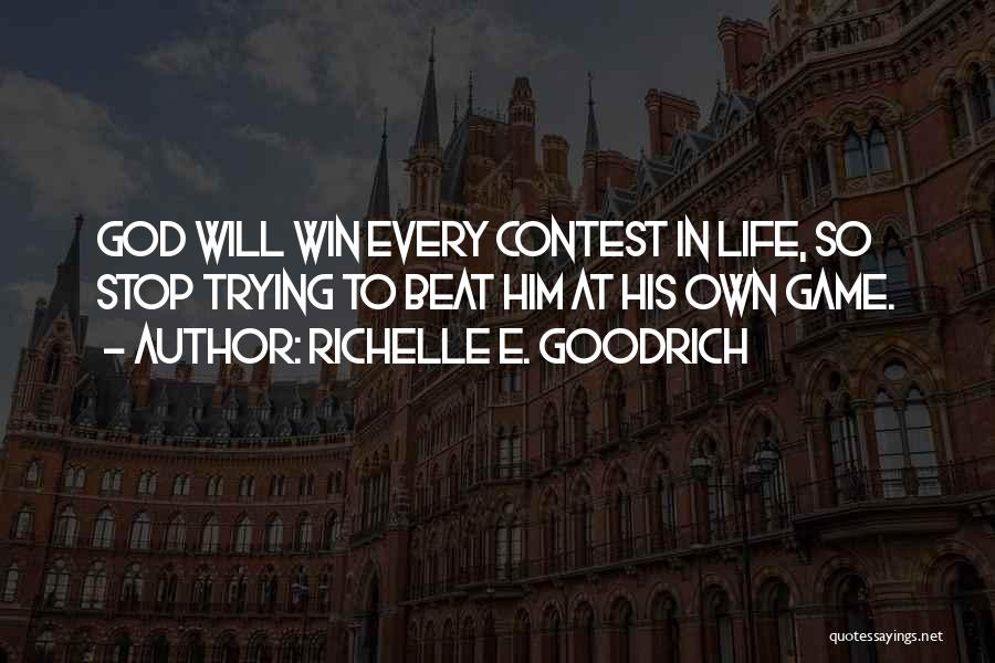 Richelle E. Goodrich Quotes: God Will Win Every Contest In Life, So Stop Trying To Beat Him At His Own Game.