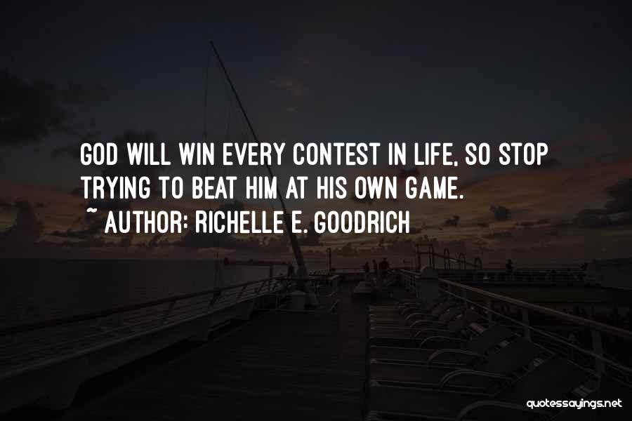 Richelle E. Goodrich Quotes: God Will Win Every Contest In Life, So Stop Trying To Beat Him At His Own Game.