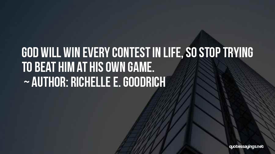 Richelle E. Goodrich Quotes: God Will Win Every Contest In Life, So Stop Trying To Beat Him At His Own Game.