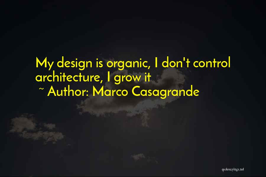 Marco Casagrande Quotes: My Design Is Organic, I Don't Control Architecture, I Grow It