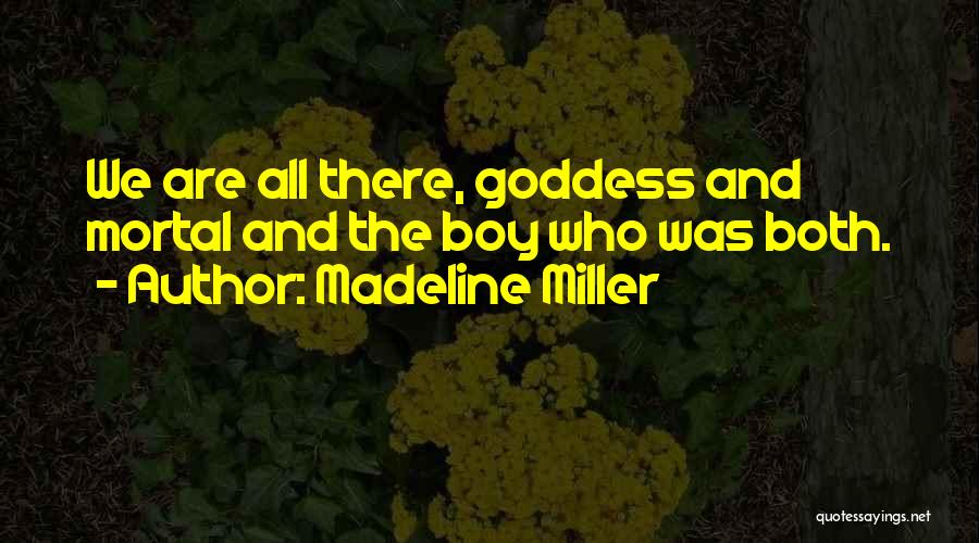 Madeline Miller Quotes: We Are All There, Goddess And Mortal And The Boy Who Was Both.