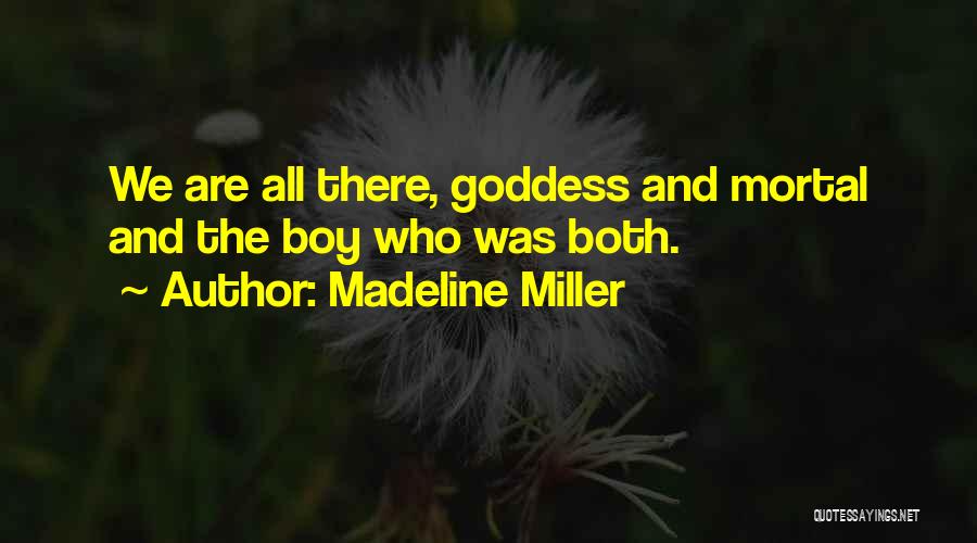 Madeline Miller Quotes: We Are All There, Goddess And Mortal And The Boy Who Was Both.