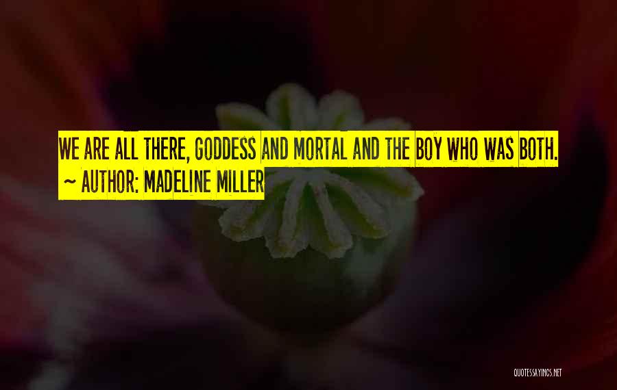 Madeline Miller Quotes: We Are All There, Goddess And Mortal And The Boy Who Was Both.