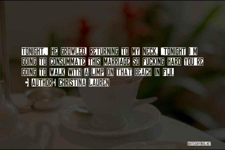 Christina Lauren Quotes: Tonight, He Growled, Returning To My Neck. Tonight I'm Going To Consummate This Marriage So Fucking Hard You're Going To