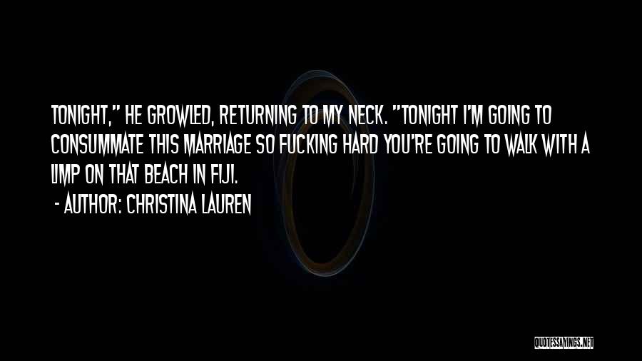 Christina Lauren Quotes: Tonight, He Growled, Returning To My Neck. Tonight I'm Going To Consummate This Marriage So Fucking Hard You're Going To