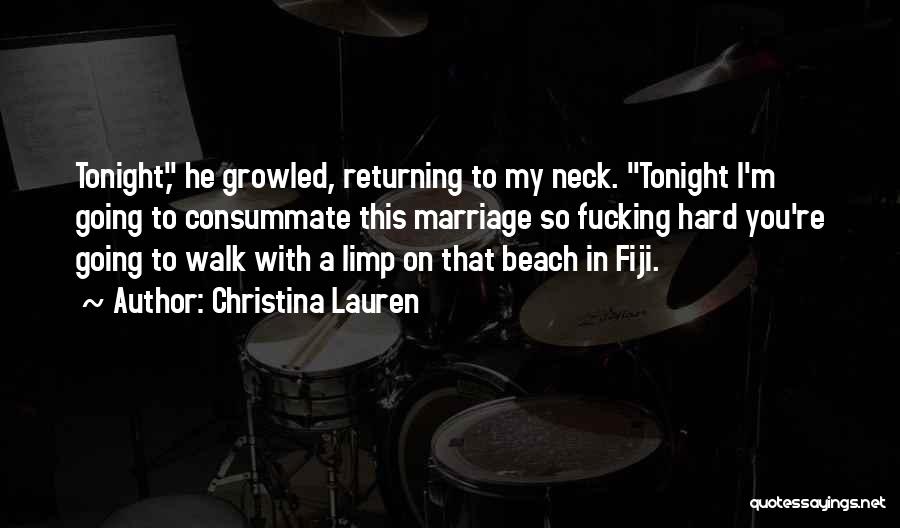 Christina Lauren Quotes: Tonight, He Growled, Returning To My Neck. Tonight I'm Going To Consummate This Marriage So Fucking Hard You're Going To