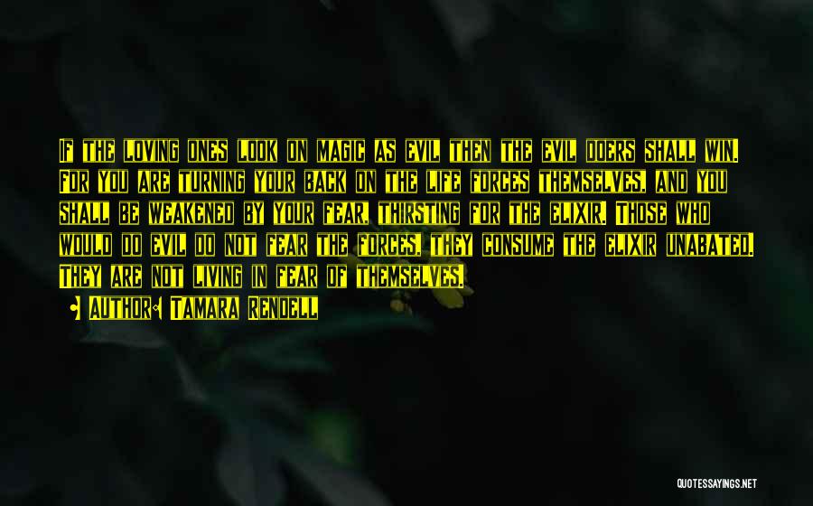 Tamara Rendell Quotes: If The Loving Ones Look On Magic As Evil Then The Evil Doers Shall Win. For You Are Turning Your