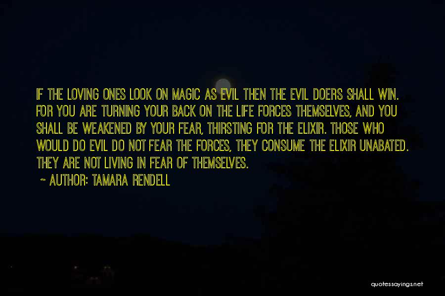 Tamara Rendell Quotes: If The Loving Ones Look On Magic As Evil Then The Evil Doers Shall Win. For You Are Turning Your