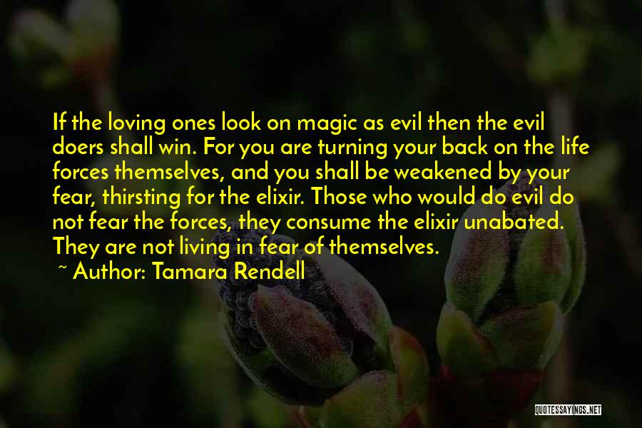 Tamara Rendell Quotes: If The Loving Ones Look On Magic As Evil Then The Evil Doers Shall Win. For You Are Turning Your