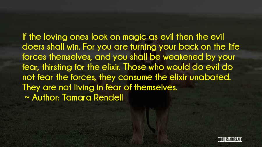 Tamara Rendell Quotes: If The Loving Ones Look On Magic As Evil Then The Evil Doers Shall Win. For You Are Turning Your