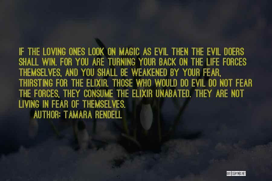 Tamara Rendell Quotes: If The Loving Ones Look On Magic As Evil Then The Evil Doers Shall Win. For You Are Turning Your