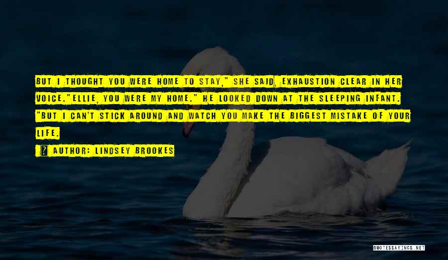 Lindsey Brookes Quotes: But I Thought You Were Home To Stay, She Said, Exhaustion Clear In Her Voice.ellie, You Were My Home. He