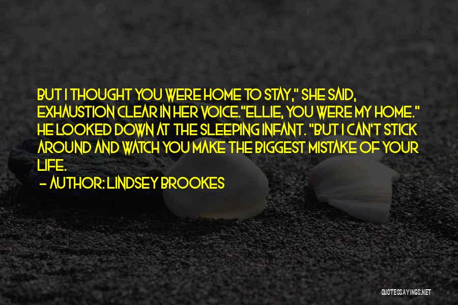 Lindsey Brookes Quotes: But I Thought You Were Home To Stay, She Said, Exhaustion Clear In Her Voice.ellie, You Were My Home. He