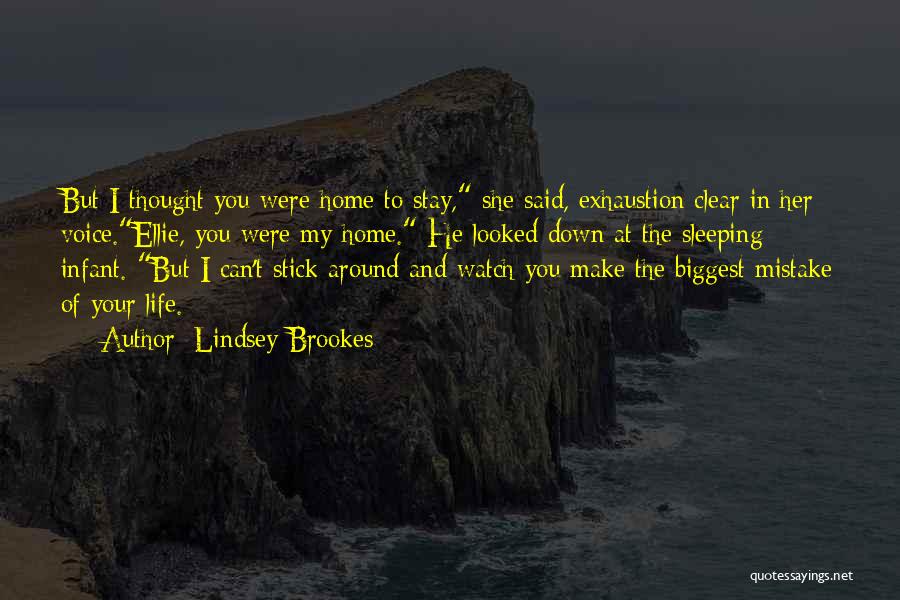 Lindsey Brookes Quotes: But I Thought You Were Home To Stay, She Said, Exhaustion Clear In Her Voice.ellie, You Were My Home. He