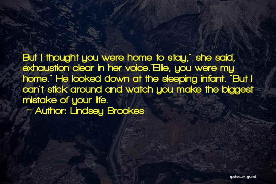 Lindsey Brookes Quotes: But I Thought You Were Home To Stay, She Said, Exhaustion Clear In Her Voice.ellie, You Were My Home. He