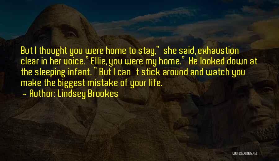 Lindsey Brookes Quotes: But I Thought You Were Home To Stay, She Said, Exhaustion Clear In Her Voice.ellie, You Were My Home. He