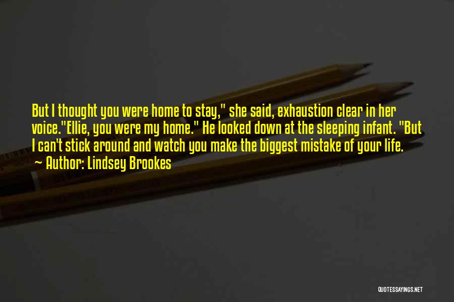 Lindsey Brookes Quotes: But I Thought You Were Home To Stay, She Said, Exhaustion Clear In Her Voice.ellie, You Were My Home. He