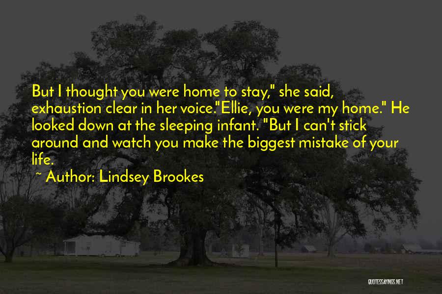 Lindsey Brookes Quotes: But I Thought You Were Home To Stay, She Said, Exhaustion Clear In Her Voice.ellie, You Were My Home. He