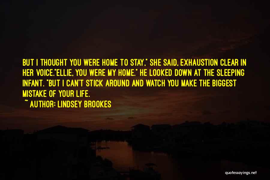 Lindsey Brookes Quotes: But I Thought You Were Home To Stay, She Said, Exhaustion Clear In Her Voice.ellie, You Were My Home. He