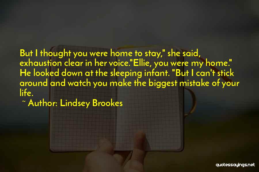 Lindsey Brookes Quotes: But I Thought You Were Home To Stay, She Said, Exhaustion Clear In Her Voice.ellie, You Were My Home. He